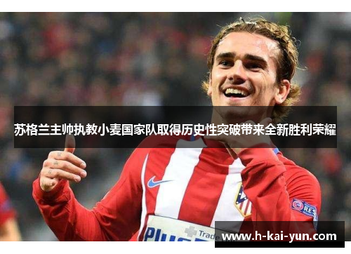 苏格兰主帅执教小麦国家队取得历史性突破带来全新胜利荣耀 苏格兰主帅执教小麦国家队取得历史性突破带来全新胜利荣耀