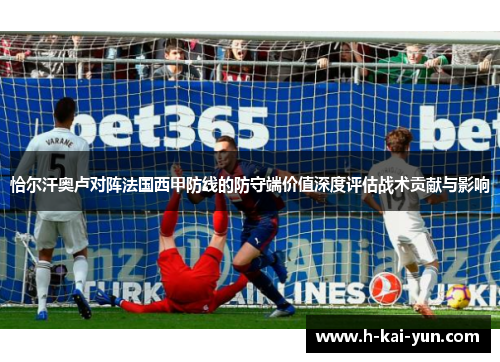 恰尔汗奥卢对阵法国西甲防线的防守端价值深度评估战术贡献与影响