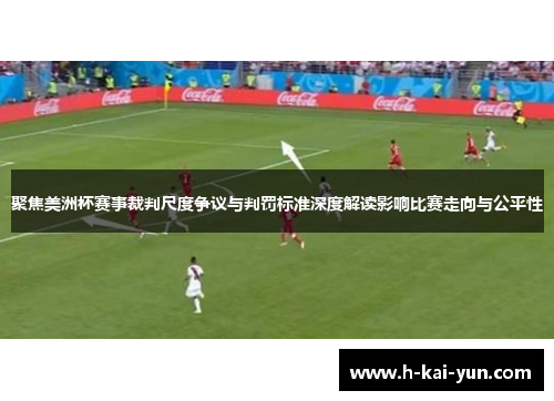 聚焦美洲杯赛事裁判尺度争议与判罚标准深度解读影响比赛走向与公平性