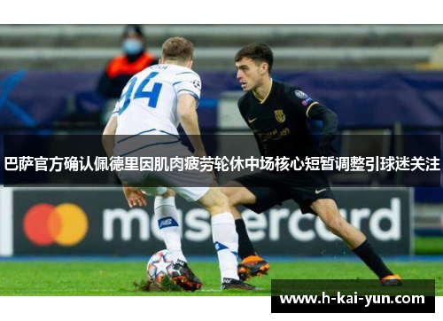 巴萨官方确认佩德里因肌肉疲劳轮休中场核心短暂调整引球迷关注 巴萨官方确认佩德里因肌肉疲劳轮休中场核心短暂调整引球迷关注